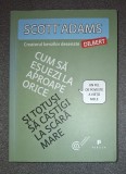 Scott Adams&nbsp;-&nbsp;Cum sa esuezi la aproape orice si totusi sa castigi la scara mare