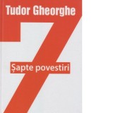 Sapte povestiri - Tudor Gheorghe - Carte