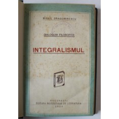 INTEGRALISMUL de MIHAIL DRAGOMIRESCU , SERIA &#039; DIALOGURI FILOSOFICE &#039; , 1929 , P[REZINTA INSEMNARI SI SUBLINIERI *