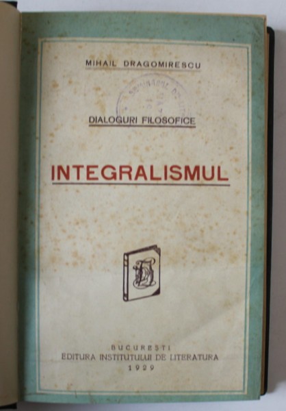 INTEGRALISMUL de MIHAIL DRAGOMIRESCU , SERIA &#039; DIALOGURI FILOSOFICE &#039; , 1929 , P[REZINTA INSEMNARI SI SUBLINIERI *