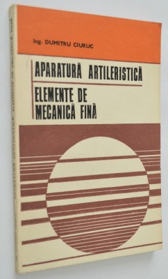 Aparatura artileristica - Elemente de mecanica fina - Ing. Dumitru Ciuruc foto