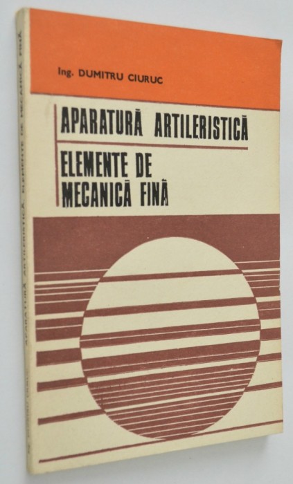 Aparatura artileristica - Elemente de mecanica fina - Ing. Dumitru Ciuruc