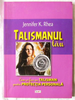 &amp;quot;TALISMANUL TAU&amp;quot;, Jennifer K. Rhea, 2018. Pentru PROTECTIE PERSONALA. Carte noua foto