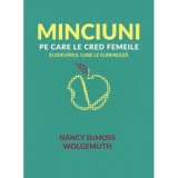 Minciuni pe care le cred femeile si adevarul care le elibereaza - Nancy DeMoss Wolgemuth