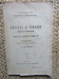 CETATI SI ORASE GRECO-ROMANE IN NOUL TERITORIU AL DOBROGEI CU O HARTA SI 22 DE ILUSTRATII, EDITIA A II-A de G. POPA-LISSEANU , 1921