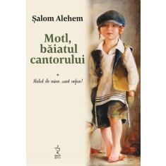 Motl, baiatul cantorului. Volumul I &ndash; Halal de mine, sunt orfan! &ndash; Salom Alehem