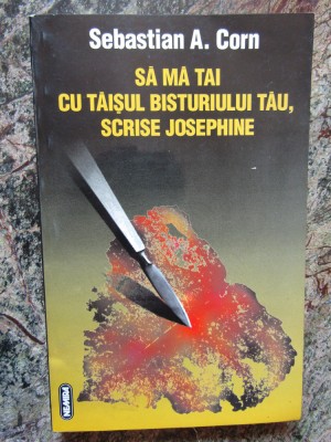 Sebastian A. Corn - Sa ma tai cu taisul bisturiului tau, scrise Josephine foto