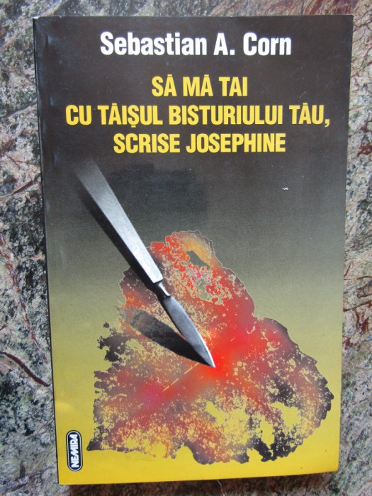 Sebastian A. Corn - Sa ma tai cu taisul bisturiului tau, scrise Josephine