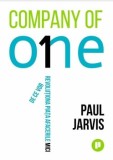 Company of One. De ce vor revoluționa piața afacerile mici - Paul Jarvis - Editura Publica