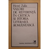 Henri Zalis - Valori de referinta in critica si istoria literara romaneasca (Editia: 1991)