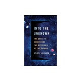 Into the Unknown: The Quest to Understand the Mysteries of the Cosmos