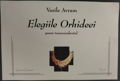 VASILE AVRAM: ELEGIILE ORHIDEEI (POEM TRANSCENDENTAL) [ED. ECCLESIA/NICULA 2004] foto