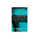 Outsmarting the Sociopath Next Door: How to Protect Yourself Against a Ruthless Manipulator