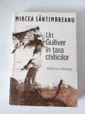 MIRCEA SANTIMBREANU - UN GULLIVER IN TARA CHITICILOR, cu dedicatie si autograf (semnatura autorului)