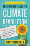 The Parents&#039; Guide to Climate Revolution: 100 Ways to Build a Fossil-Free Future, Raise Empowered Kids, and Still Get a Good Night&#039;s Sleep