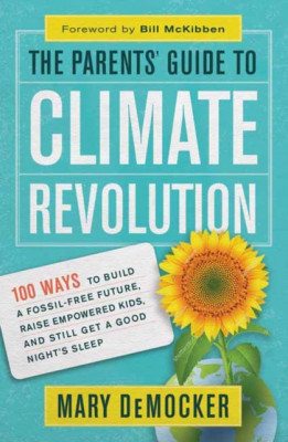 The Parents&amp;#039; Guide to Climate Revolution: 100 Ways to Build a Fossil-Free Future, Raise Empowered Kids, and Still Get a Good Night&amp;#039;s Sleep foto