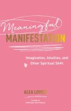 Meaningful Manifestation: Imagination, Intuition, and Other Spiritual Sh*t