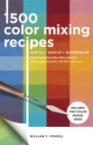 1,500 Color Mixing Recipes for Oil, Acrylic &amp; Watercolor: Achieve Precise Color When Painting Landscapes, Portraits, Still Lifes, and More