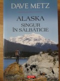 Alaska Singur in Salbaticie - Dave Metz, Polirom, 2015, Carte de Calatorie, Limba Romana
