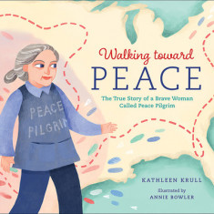 Walking Toward Peace: The True Story of a Brave Woman Called Peace Pilgrim
