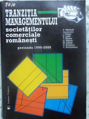 TRANZITIA MANAGEMENTULUI SOCIETATILOR COMERCIALE ROMANESTI. PERIOADA 1990-2000-C. MEREUTA SI COLAB.-231290 foto