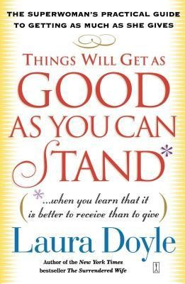 Things Will Get as Good as You Can Stand: (When You Learn That It Is Better to Receive Than to Give): The Superwoman&amp;#039;s Practical Guide to Getting as M foto