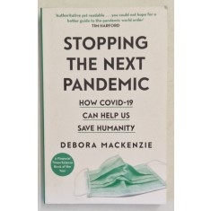 STOPPING THE NEXT PANDEMIC , HOW COVID - 19 CAN HELP US SAVE HUMANITY by DEBORA MACKENZIE , 2020