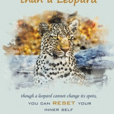 More Than a Leopard: Though a Leopard Cannot Change Its Spots, You Can Reset Your Inner Self