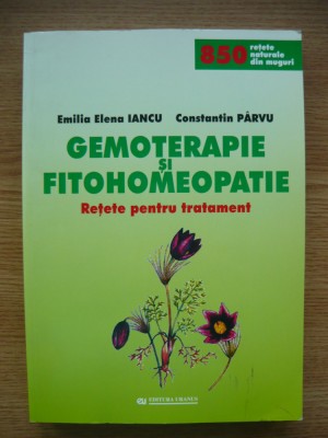 EMILIA ELENA IANCU / CONSTANTIN PARVU - GEMOTERAPIE SI FITOHOMEOPATIE (retete pentru tratament) - 2007 foto