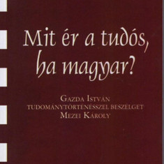 Mit ér a tudós, ha magyar? - Gazda István Tudománytörténésszel beszélget Mezei Károly - Mezei Károly