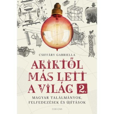Akiktől m&amp;aacute;s lett a vil&amp;aacute;g 2. - Magyar tal&amp;aacute;lm&amp;aacute;nyok, felfedez&amp;eacute;sek &amp;eacute;s &amp;uacute;j&amp;iacute;t&amp;aacute;sok - Csiff&amp;aacute;ry Gabriella foto