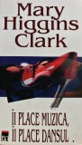 Cumpara ieftin Ii place muzica, ii place dansul - Mary Higgins Clark, Rao, brosata, stare foarte buna, ISBN 973-576-206-4