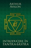 Introducere in Tantra-Sastra - Arthur Avalon, Ezoterism, Spiritualitate, Brosata/Cartonata, Romana/Engleza/Italiana