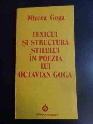 Lexicul Si Structura Stilului In Poezia Lui Octavian Goga - Mircea Goga ,547057