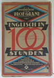 ENGLISCH IN 100 STUNDEN ( ENGLEZA IN 100 DE ORE ) ,CURS PENTRU VORBITOII DE LIMBA GERMANA , von PROF. GRAND , EDITIE INTERBELICA