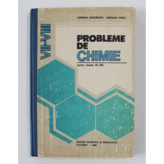 PROBLEME DE CHIMIE PENTRU CLASELE VII - VIII de CORNELIA GHEORGHIU si CAROLINA PARVU , 1982