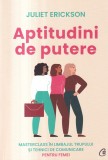 Juliet Erickson - Aptitudini de putere. Masterclass in limbajul trupului si
