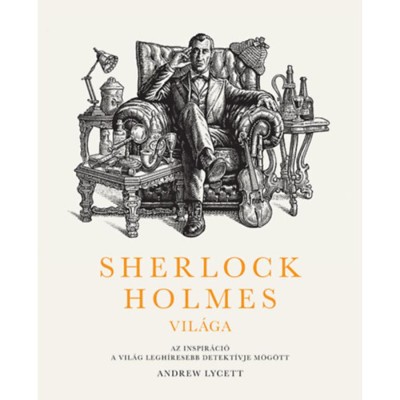 Sherlock Holmes vil&amp;aacute;ga: Az inspir&amp;aacute;ci&amp;oacute; a vil&amp;aacute;g legh&amp;iacute;resebb detekt&amp;iacute;vje m&amp;ouml;g&amp;ouml;tt - Andrew Lycett foto