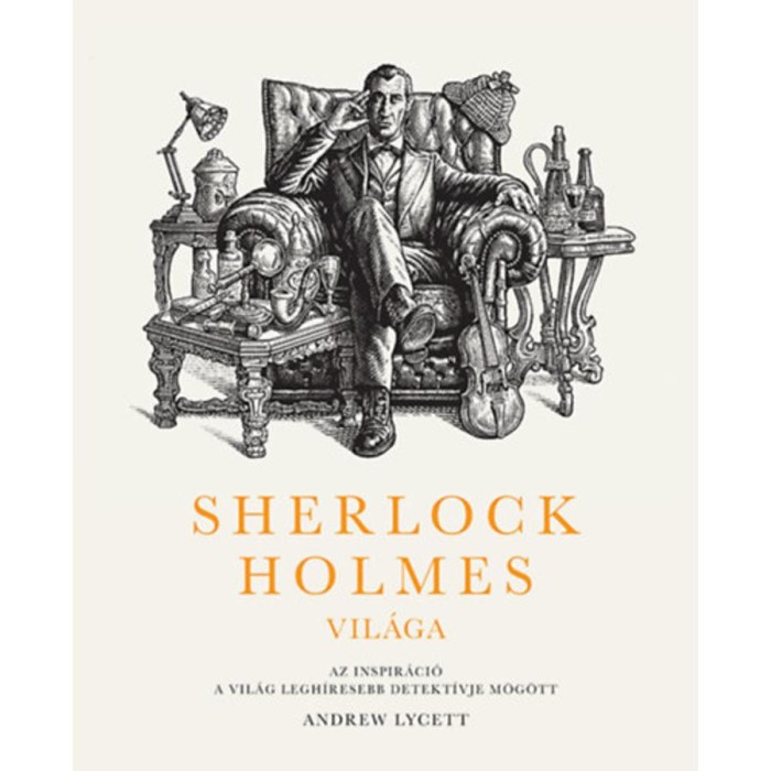 Sherlock Holmes vil&aacute;ga: Az inspir&aacute;ci&oacute; a vil&aacute;g legh&iacute;resebb detekt&iacute;vje m&ouml;g&ouml;tt - Andrew Lycett