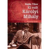 Ki volt K&aacute;rolyi Mih&aacute;ly? - Hajd&uacute; Tibor