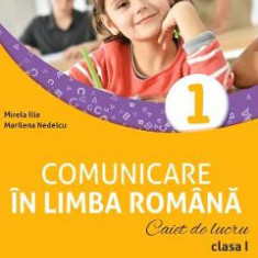 Comunicare in limba romana - Clasa 1 - Caiet de lucru - Mirela Ilie, Marilena Nedelcu