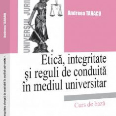 Etica, integritate si reguli de conduita in mediul universitar. Note de curs - Andreea Tabacu