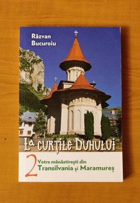 La curțile Duhului, volumul 2. Vetre m&amp;acirc;năstirești din Transilvania și Maramureș foto