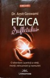 FIZICA SUFLETULUI. O ABORDARE CUANTICA A VIETII, MORTII, REINCARNARII SI NEMURIRII-DR. AMIT GOSWAMI-274730