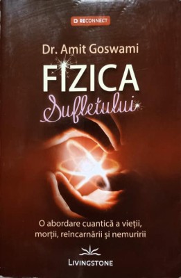FIZICA SUFLETULUI. O ABORDARE CUANTICA A VIETII, MORTII, REINCARNARII SI NEMURIRII-DR. AMIT GOSWAMI-274730 foto