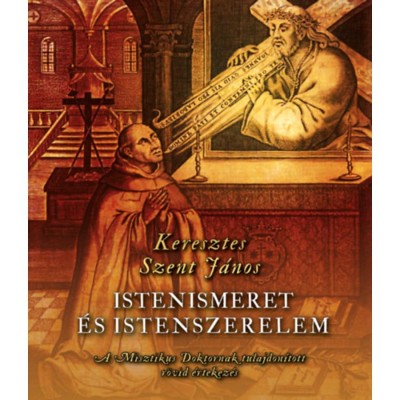 Istenismeret &amp;eacute;s Istenszerelem - A Misztikus Doktornak tulajdon&amp;iacute;tott r&amp;ouml;vid &amp;eacute;rtekez&amp;eacute;s foto