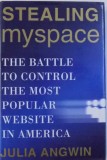 STEALING MY SPACE - THE BATTLE TO CONTROL THE MOST POPULAR WEBSITE IN AMERICA by JULIA ANGWIN , 2009