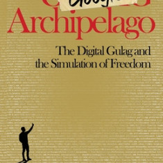 Google Archipelago: The Digital Gulag and the Simulation of Freedom