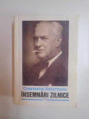 INSEMNARI ZILNICE , VOL. X , 1 IANUARIE - 20 NOIEMBRIE 1942 , 1 IANUARIE - 1 FEBRUARIE , 30 MARTIE - 22 APRILIE 1944 de CONSTANTIN ARGETOIANU , 2009 foto