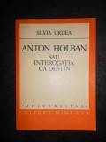 SILVIA URDEA - ANTON HOLBAN SAU INTEROGATIA CA DESTIN (Universitas)